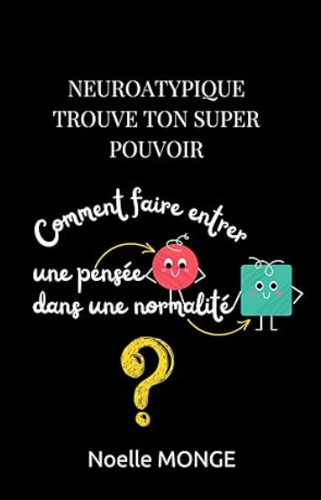 Neuroatypique Trouve ton super pouvoir : Comment faire entrer une pensée ronde dans une normalité carrée ?